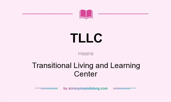 What does TLLC mean? It stands for Transitional Living and Learning Center