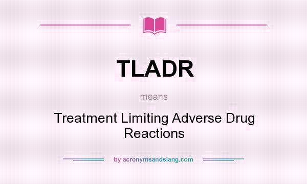 What does TLADR mean? It stands for Treatment Limiting Adverse Drug Reactions