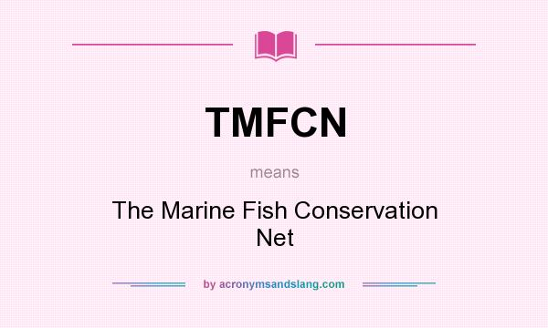 What does TMFCN mean? It stands for The Marine Fish Conservation Net