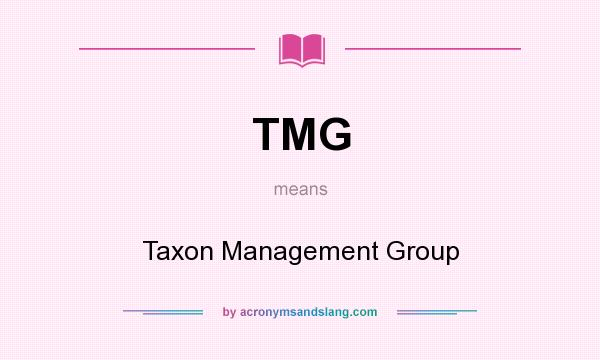 What does TMG mean? It stands for Taxon Management Group