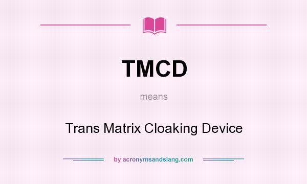 What does TMCD mean? It stands for Trans Matrix Cloaking Device