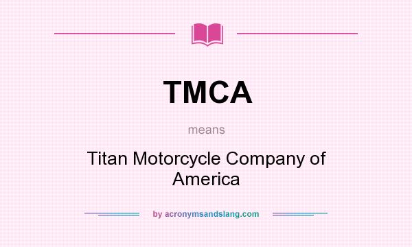 What does TMCA mean? It stands for Titan Motorcycle Company of America