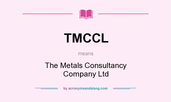 What does TMCCL mean? It stands for The Metals Consultancy Company Ltd