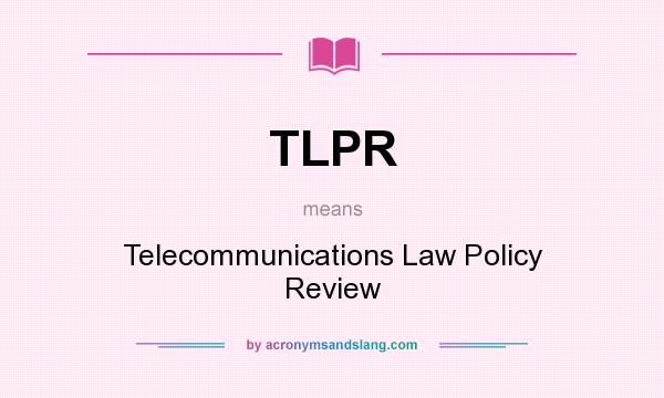 What does TLPR mean? It stands for Telecommunications Law Policy Review