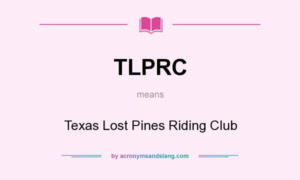 What does TLPRC mean? It stands for Texas Lost Pines Riding Club