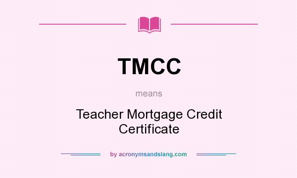 What does TMCC mean? It stands for Teacher Mortgage Credit Certificate