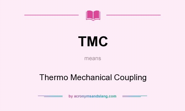 What does TMC mean? It stands for Thermo Mechanical Coupling