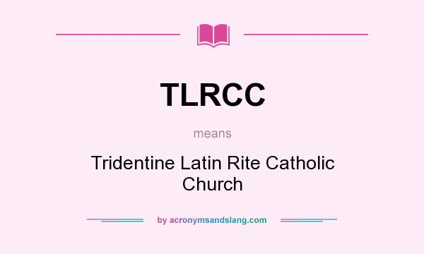 What does TLRCC mean? It stands for Tridentine Latin Rite Catholic Church