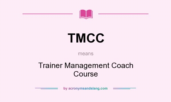 What does TMCC mean? It stands for Trainer Management Coach Course