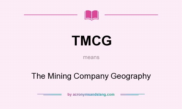 What does TMCG mean? It stands for The Mining Company Geography