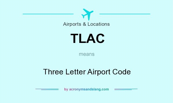 What does TLAC mean? It stands for Three Letter Airport Code