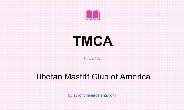 What does TMCA mean? It stands for Tibetan Mastiff Club of America