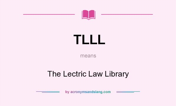 What does TLLL mean? It stands for The Lectric Law Library