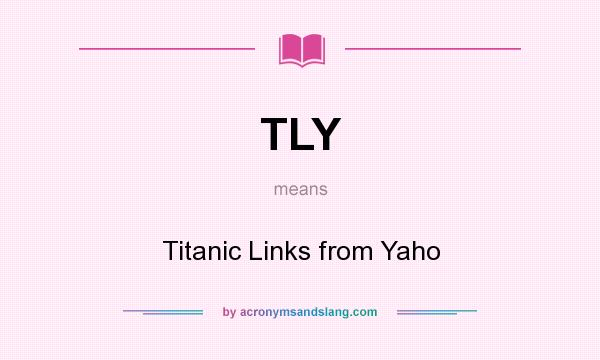What does TLY mean? It stands for Titanic Links from Yaho