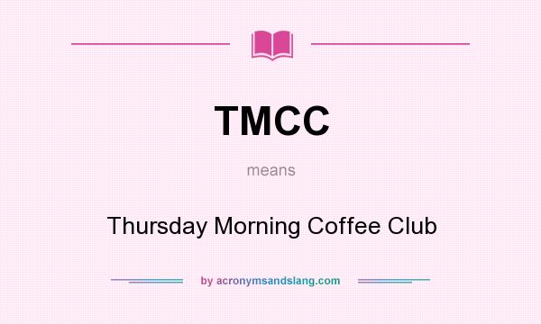 What does TMCC mean? It stands for Thursday Morning Coffee Club