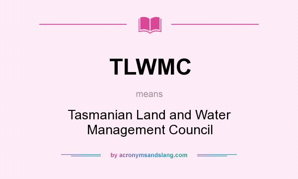 What does TLWMC mean? It stands for Tasmanian Land and Water Management Council