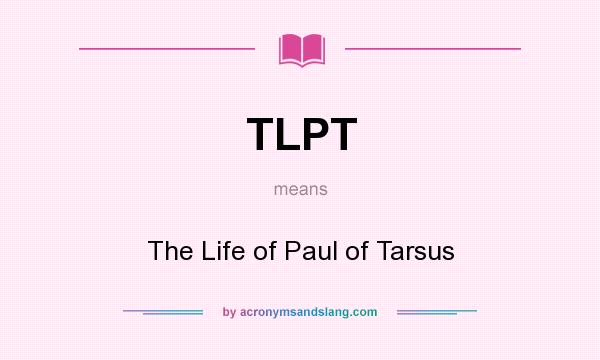 What does TLPT mean? It stands for The Life of Paul of Tarsus