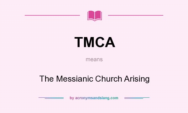 What does TMCA mean? It stands for The Messianic Church Arising