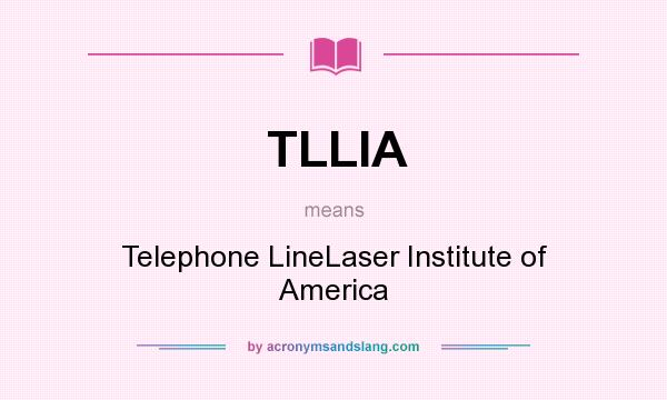What does TLLIA mean? It stands for Telephone LineLaser Institute of America