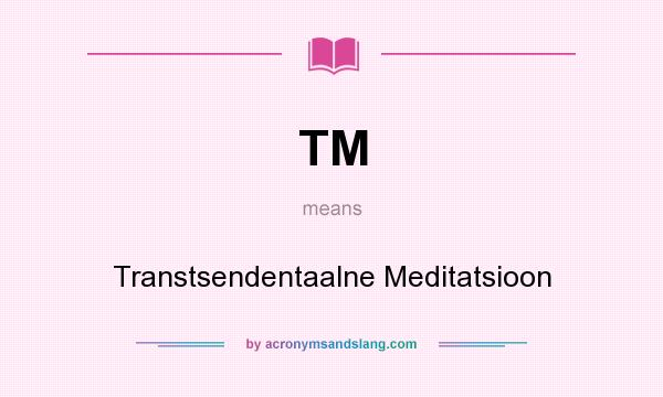 What does TM mean? It stands for Transtsendentaalne Meditatsioon
