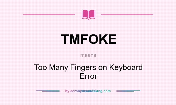 What does TMFOKE mean? It stands for Too Many Fingers on Keyboard Error