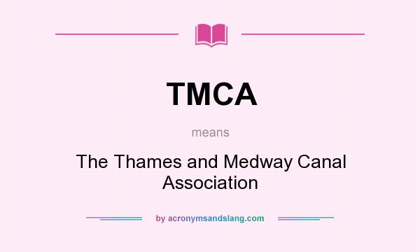 What does TMCA mean? It stands for The Thames and Medway Canal Association