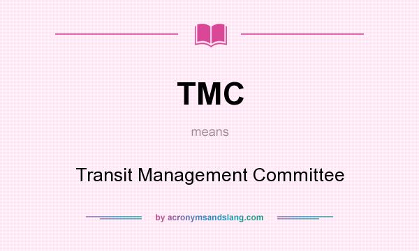 What does TMC mean? It stands for Transit Management Committee