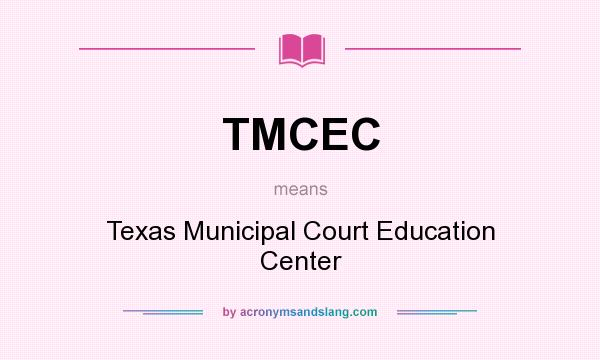 What does TMCEC mean? It stands for Texas Municipal Court Education Center