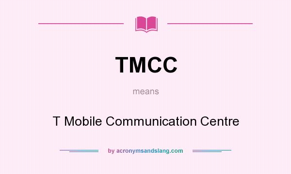 What does TMCC mean? It stands for T Mobile Communication Centre
