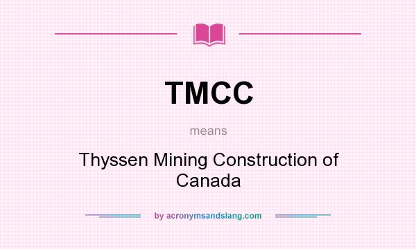 What does TMCC mean? It stands for Thyssen Mining Construction of Canada