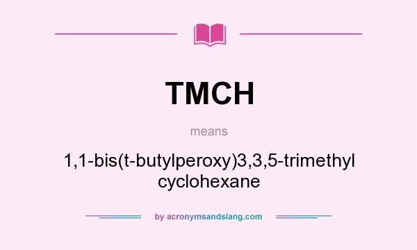 What does TMCH mean? It stands for 1,1-bis(t-butylperoxy)3,3,5-trimethyl cyclohexane