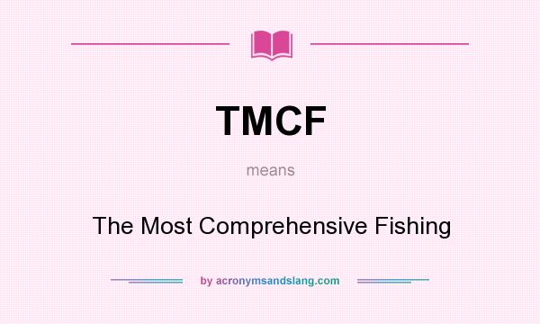 What does TMCF mean? It stands for The Most Comprehensive Fishing