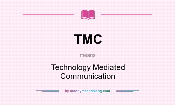 What does TMC mean? It stands for Technology Mediated Communication