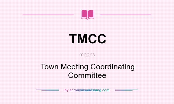 What does TMCC mean? It stands for Town Meeting Coordinating Committee