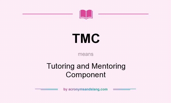 What does TMC mean? It stands for Tutoring and Mentoring Component