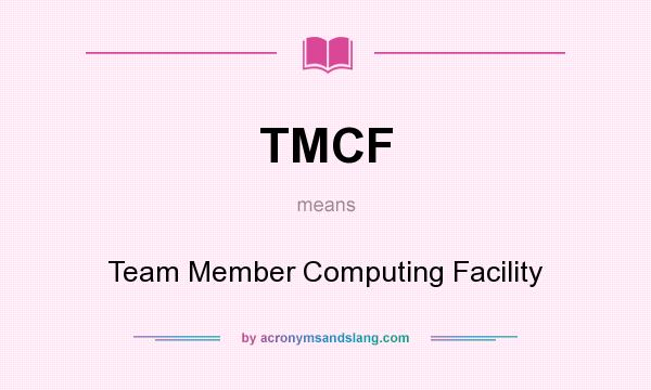 What does TMCF mean? It stands for Team Member Computing Facility