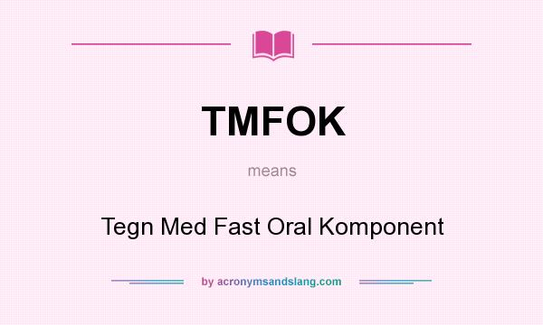 What does TMFOK mean? It stands for Tegn Med Fast Oral Komponent