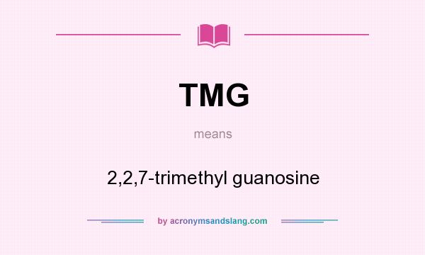 What does TMG mean? It stands for 2,2,7-trimethyl guanosine