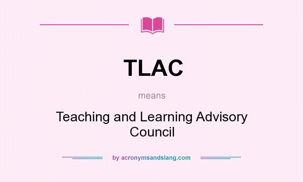 What does TLAC mean? It stands for Teaching and Learning Advisory Council