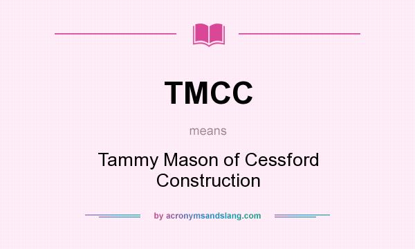 What does TMCC mean? It stands for Tammy Mason of Cessford Construction