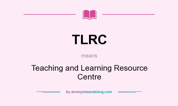 What does TLRC mean? It stands for Teaching and Learning Resource Centre