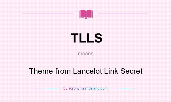 What does TLLS mean? It stands for Theme from Lancelot Link Secret