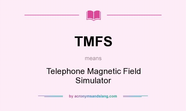 What does TMFS mean? It stands for Telephone Magnetic Field Simulator