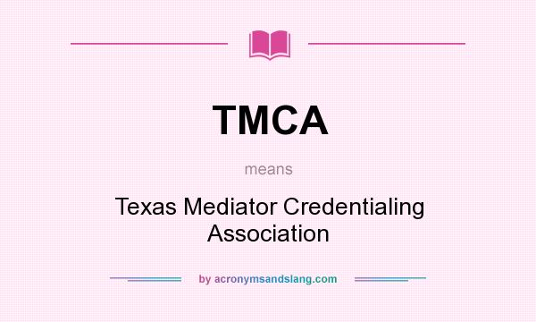 What does TMCA mean? It stands for Texas Mediator Credentialing Association