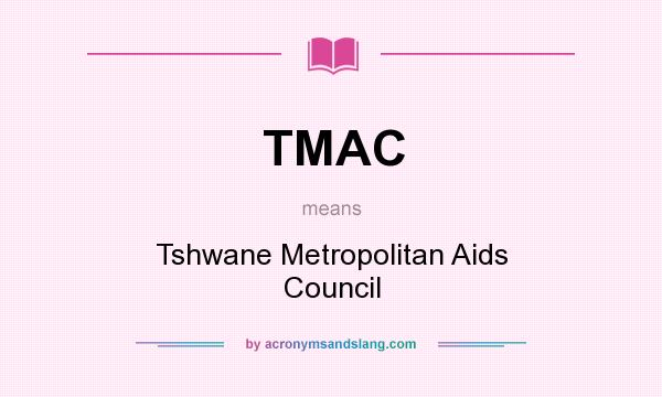 What does TMAC mean? It stands for Tshwane Metropolitan Aids Council
