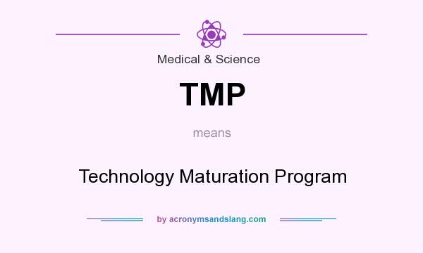 What does TMP mean? It stands for Technology Maturation Program