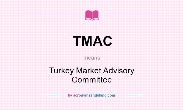What does TMAC mean? It stands for Turkey Market Advisory Committee