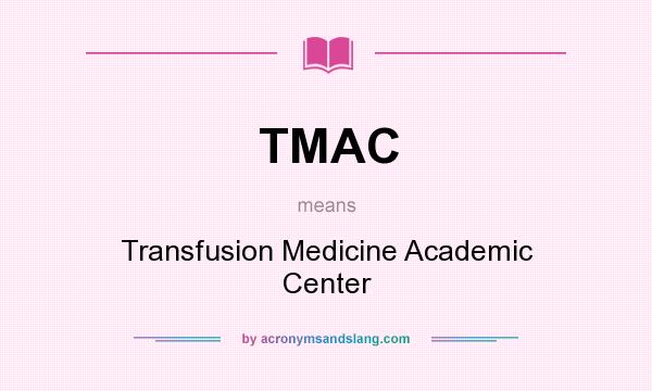 What does TMAC mean? It stands for Transfusion Medicine Academic Center