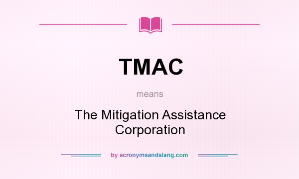What does TMAC mean? It stands for The Mitigation Assistance Corporation