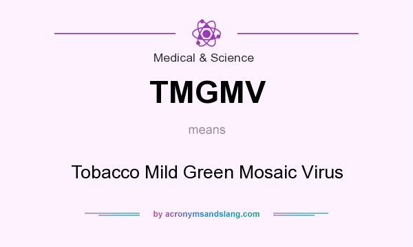 What does TMGMV mean? It stands for Tobacco Mild Green Mosaic Virus